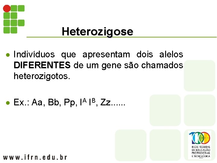Heterozigose l Indivíduos que apresentam dois alelos DIFERENTES de um gene são chamados DIFERENTES