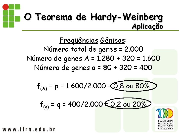 O Teorema de Hardy-Weinberg Aplicação Freqüências Gênicas: Número total de genes = 2. 000