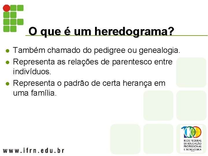 O que é um heredograma? l l l Também chamado do pedigree ou genealogia.
