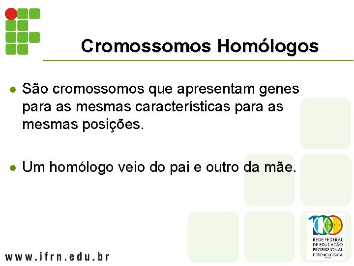 Cromossomos Homólogos l São cromossomos que apresentam genes para as mesmas características para as