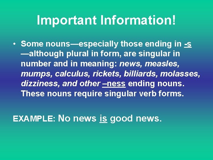 Important Information! • Some nouns—especially those ending in -s —although plural in form, are