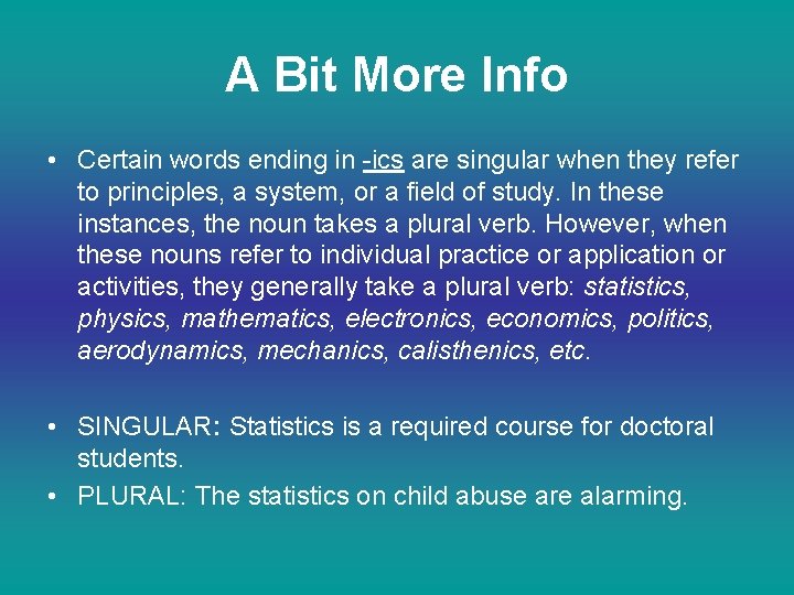 A Bit More Info • Certain words ending in -ics are singular when they