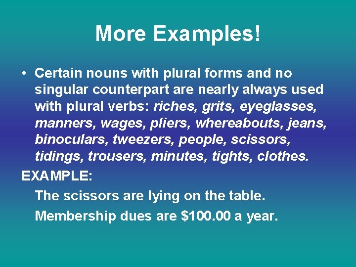 More Examples! • Certain nouns with plural forms and no singular counterpart are nearly