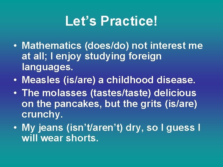 Let’s Practice! • Mathematics (does/do) not interest me at all; I enjoy studying foreign
