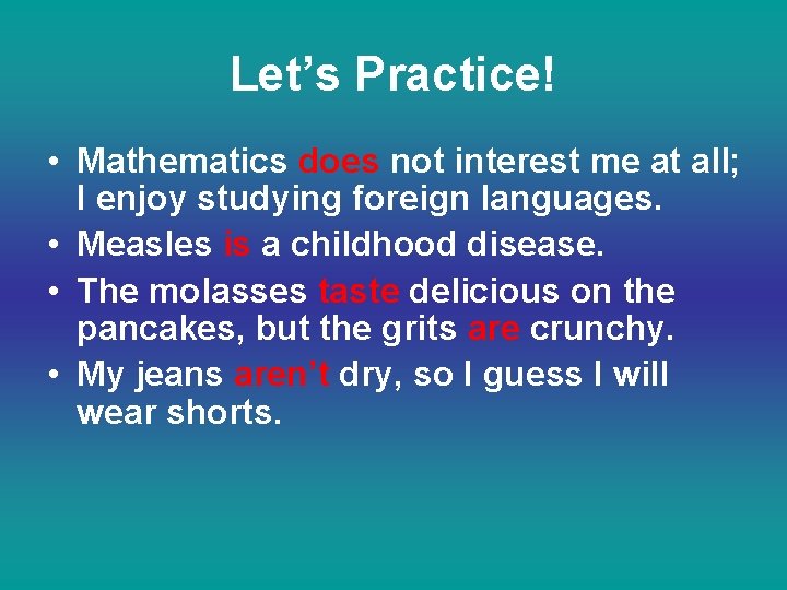 Let’s Practice! • Mathematics does not interest me at all; I enjoy studying foreign