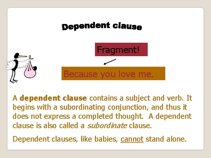 Fragment! Because you love me. A dependent clause contains a subject and verb. It