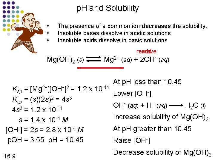 p. H and Solubility • • • The presence of a common ion decreases