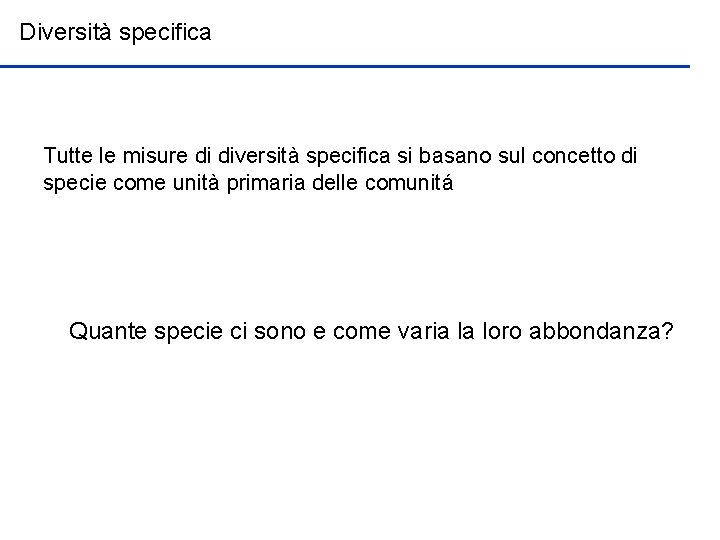 Diversità specifica Tutte le misure di diversità specifica si basano sul concetto di specie