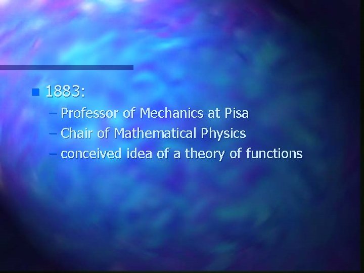 n 1883: – Professor of Mechanics at Pisa – Chair of Mathematical Physics –