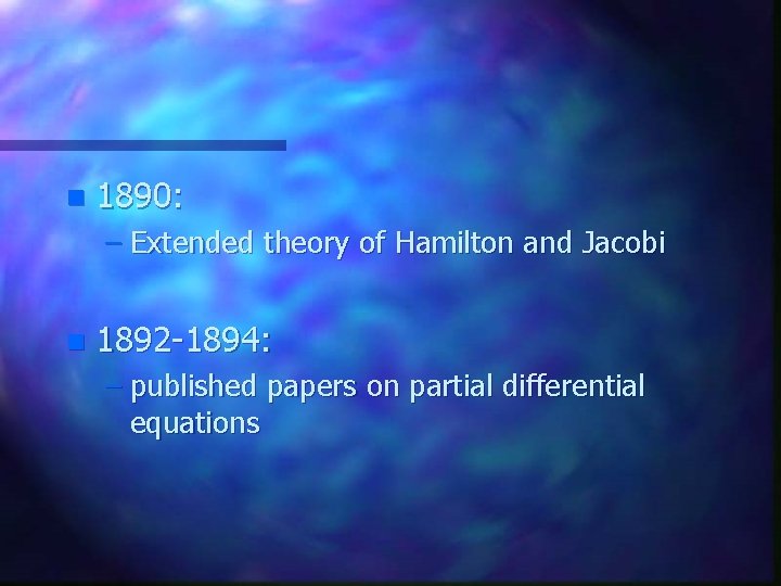 n 1890: – Extended theory of Hamilton and Jacobi n 1892 -1894: – published