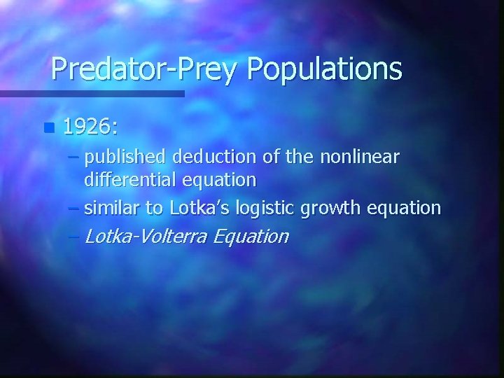 Predator-Prey Populations n 1926: – published deduction of the nonlinear differential equation – similar