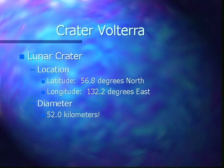 Crater Volterra n Lunar Crater – Location Latitude: 56. 8 degrees North n Longitude:
