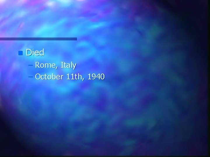 n Died – Rome, Italy – October 11 th, 1940 
