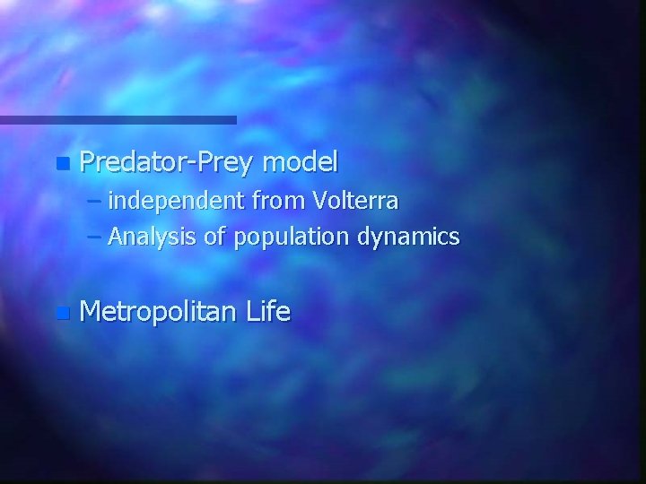 n Predator-Prey model – independent from Volterra – Analysis of population dynamics n Metropolitan