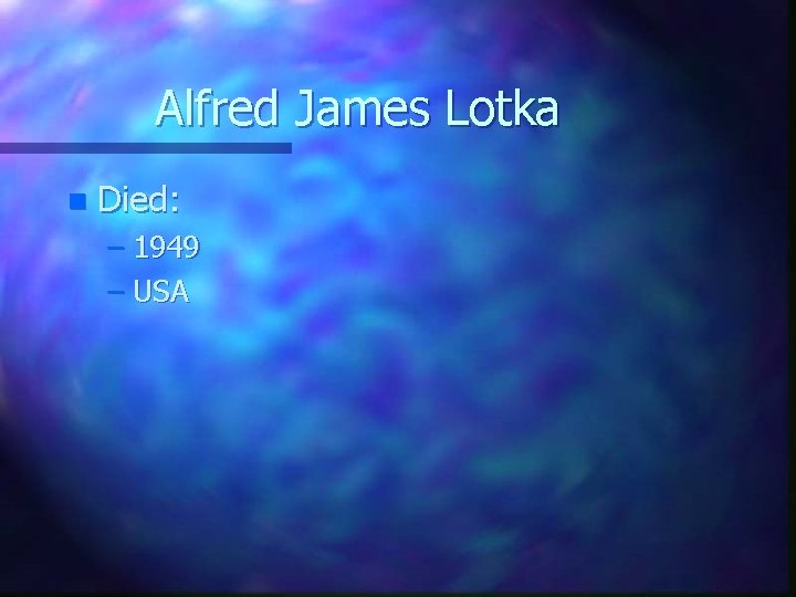 Alfred James Lotka n Died: – 1949 – USA 