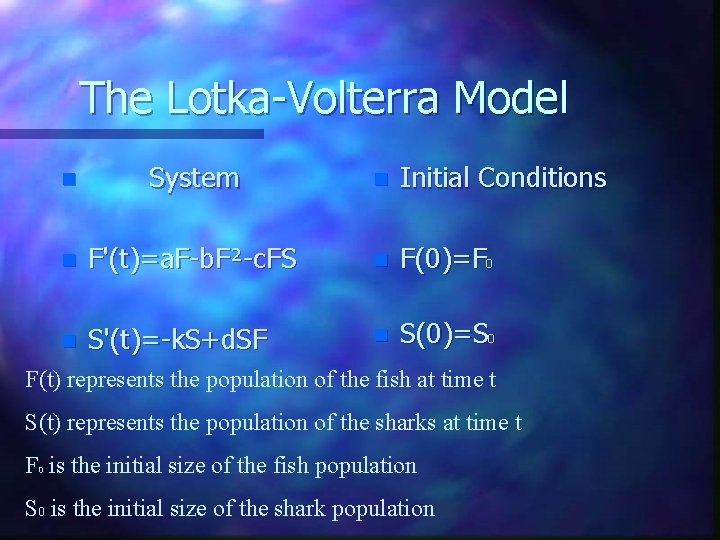 The Lotka-Volterra Model n System n Initial Conditions n F'(t)=a. F-b. F²-c. FS n