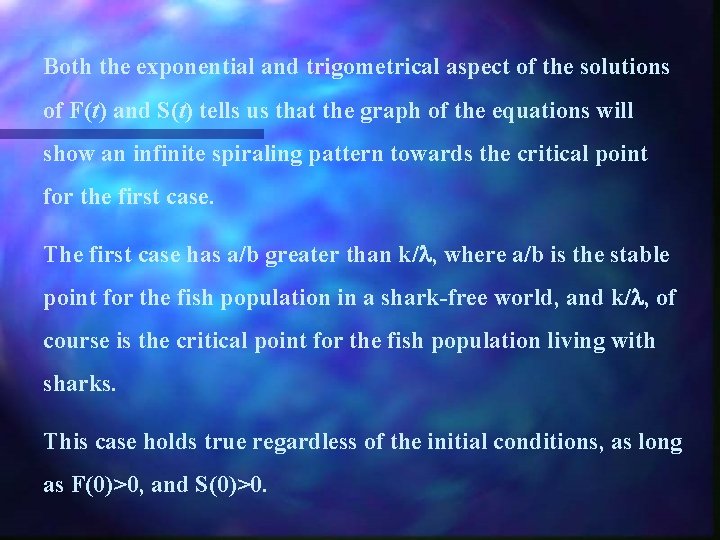 Both the exponential and trigometrical aspect of the solutions of F(t) and S(t) tells