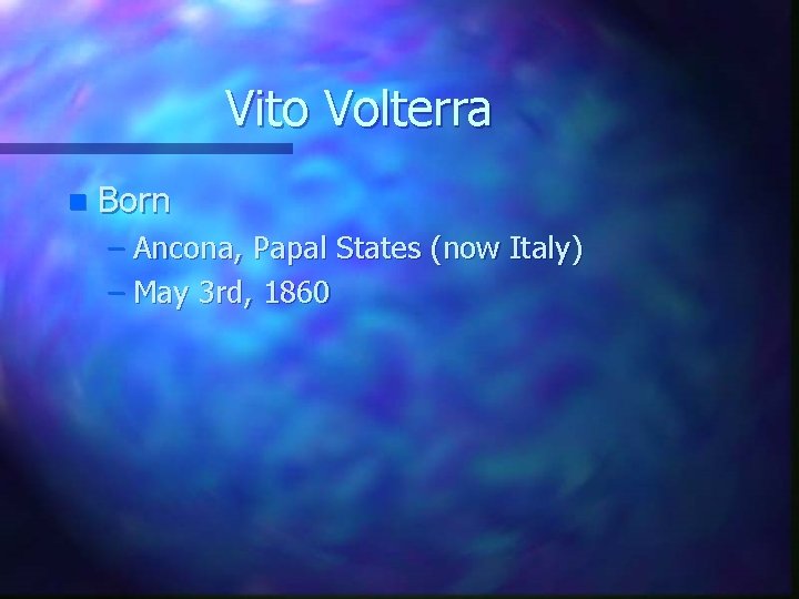 Vito Volterra n Born – Ancona, Papal States (now Italy) – May 3 rd,