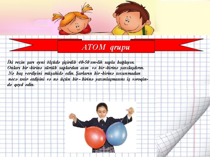 ATOM qrupu İki rezin şarı eyni ölçüdə şişirdib 40 -50 sm-lik sapla bağlayın. Onları