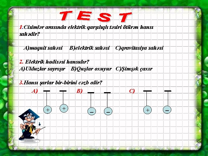 1. Cisimlər arasında elektrik qarşılıqlı təsiri ötürən hansı sahədir? A)maqnit sahəsi B)elektrik sahəsi C)qravitasiya