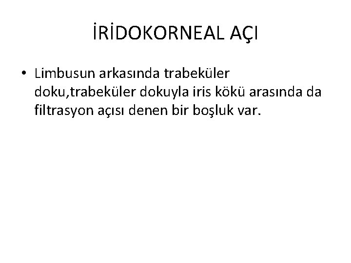 İRİDOKORNEAL AÇI • Limbusun arkasında trabeküler doku, trabeküler dokuyla iris kökü arasında da filtrasyon