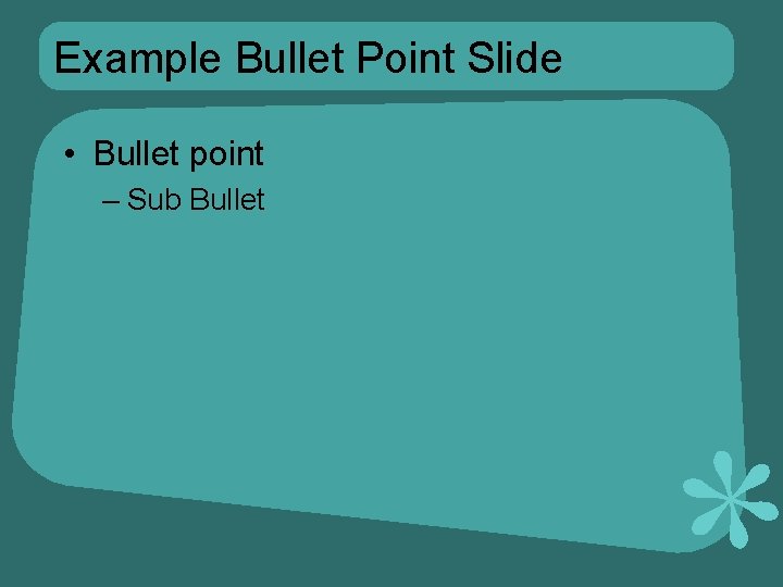 Example Bullet Point Slide • Bullet point – Sub Bullet 