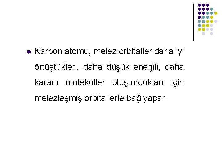 l Karbon atomu, melez orbitaller daha iyi örtüştükleri, daha düşük enerjili, daha kararlı moleküller