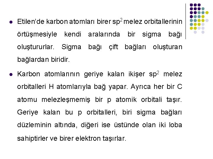 l Etilen’de karbon atomları birer sp 2 melez orbitallerinin örtüşmesiyle kendi aralarında bir sigma