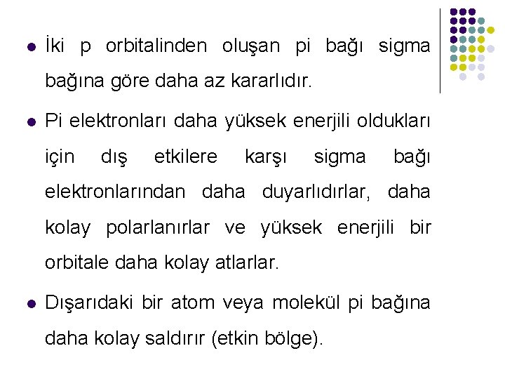 l İki p orbitalinden oluşan pi bağı sigma bağına göre daha az kararlıdır. l