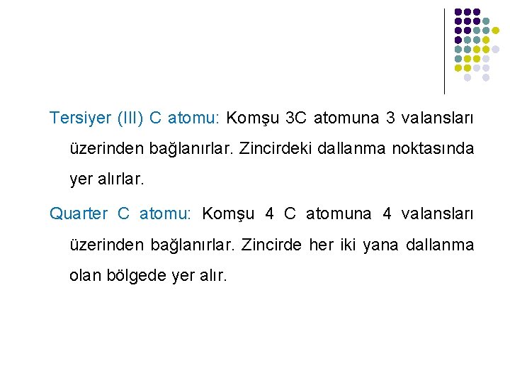 Tersiyer (III) C atomu: Komşu 3 C atomuna 3 valansları üzerinden bağlanırlar. Zincirdeki dallanma