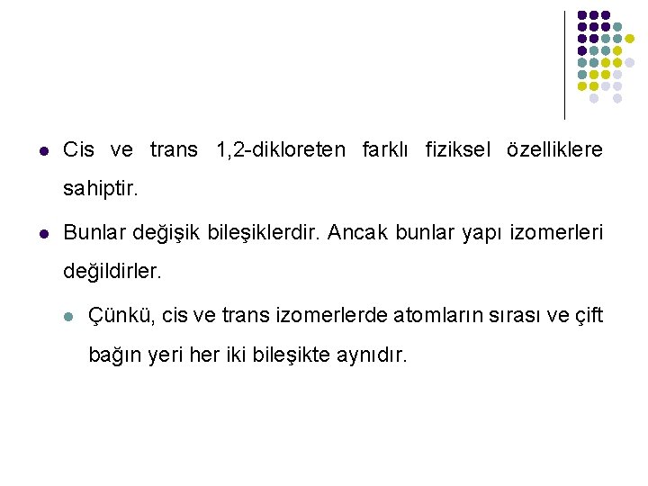 l Cis ve trans 1, 2 -dikloreten farklı fiziksel özelliklere sahiptir. l Bunlar değişik