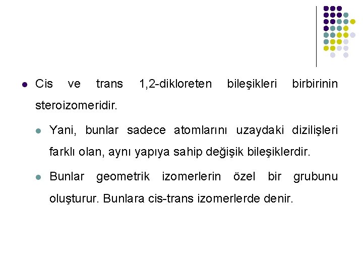 l Cis ve trans 1, 2 -dikloreten bileşikleri birbirinin steroizomeridir. l Yani, bunlar sadece