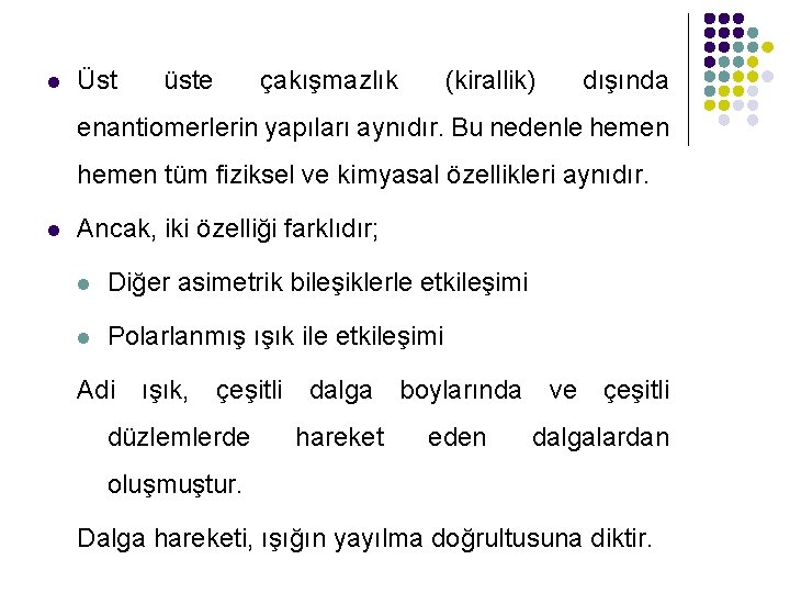 l Üst üste çakışmazlık (kirallik) dışında enantiomerlerin yapıları aynıdır. Bu nedenle hemen tüm fiziksel