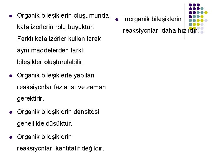 l Organik bileşiklerin oluşumunda katalizörlerin rolü büyüktür. Farklı katalizörler kullanılarak aynı maddelerden farklı bileşikler