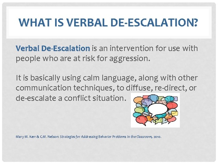 WHAT IS VERBAL DE-ESCALATION? Verbal De-Escalation is an intervention for use with Verbal De-Escalation