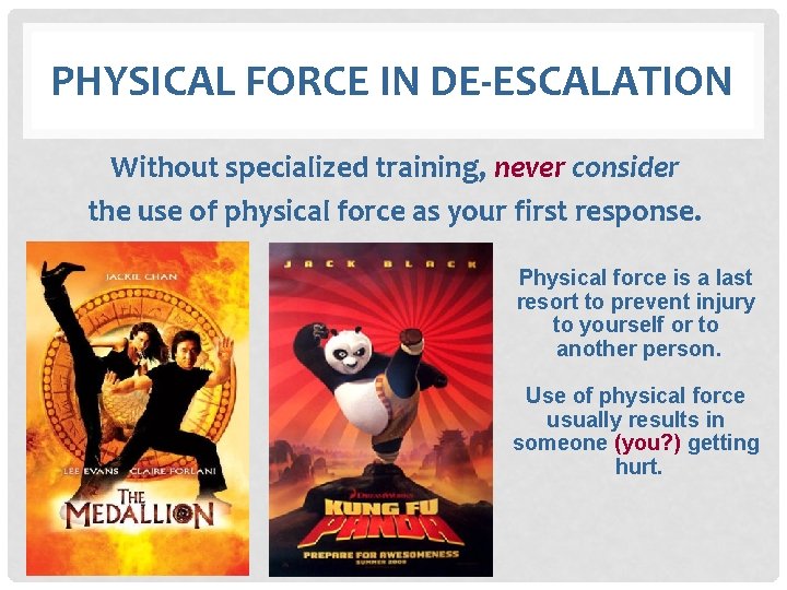 PHYSICAL FORCE IN DE-ESCALATION Without specialized training, never consider the use of physical force