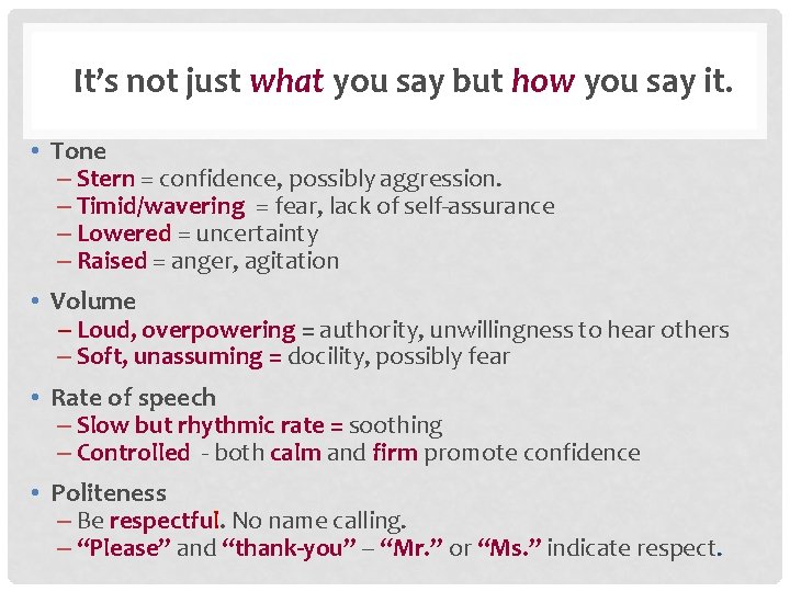 It’s not just what you say but how you say it. • Tone –