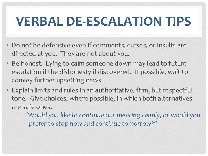 VERBAL DE-ESCALATION TIPS • Do not be defensive even if comments, curses, or insults