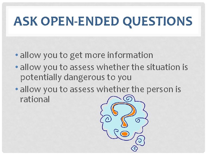 ASK OPEN-ENDED QUESTIONS • allow you to get more information • allow you to