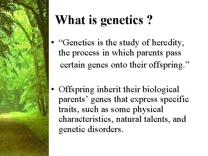 What is genetics ? • “Genetics is the study of heredity, the process in