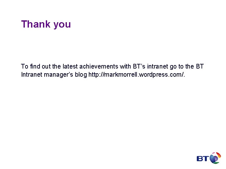 Thank you To find out the latest achievements with BT’s intranet go to the