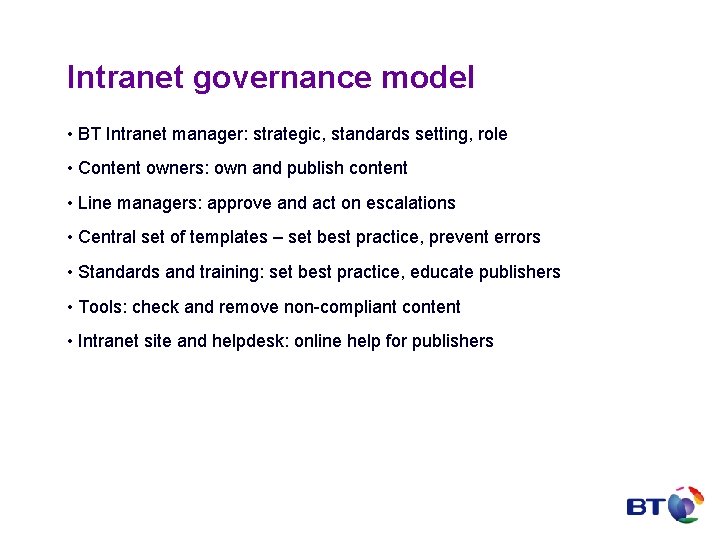 Intranet governance model • BT Intranet manager: strategic, standards setting, role • Content owners:
