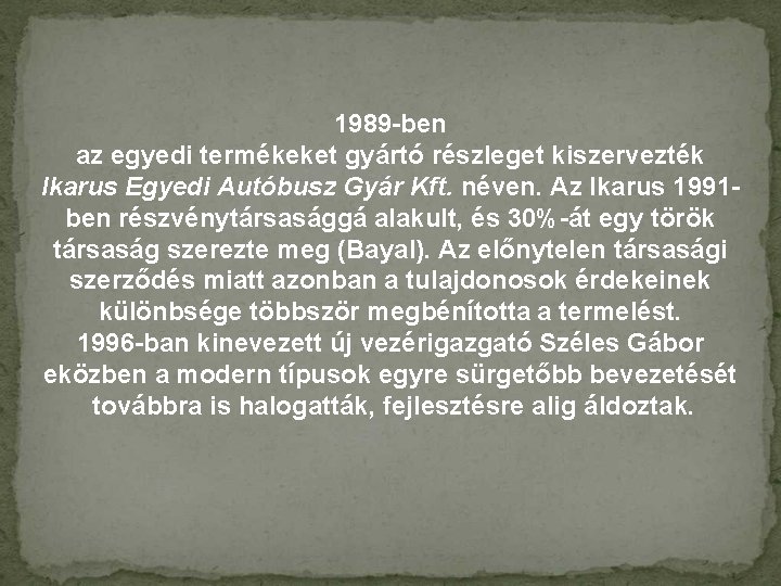 1989 -ben az egyedi termékeket gyártó részleget kiszervezték Ikarus Egyedi Autóbusz Gyár Kft. néven.