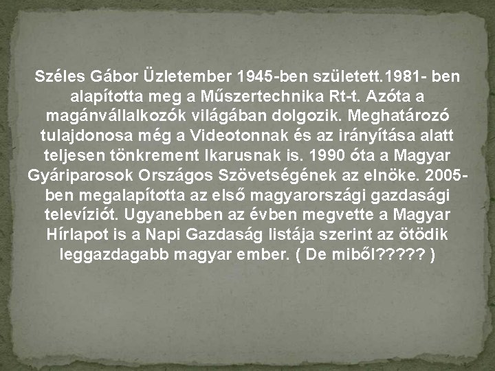 Széles Gábor Üzletember 1945 -ben született. 1981 - ben alapította meg a Műszertechnika Rt-t.