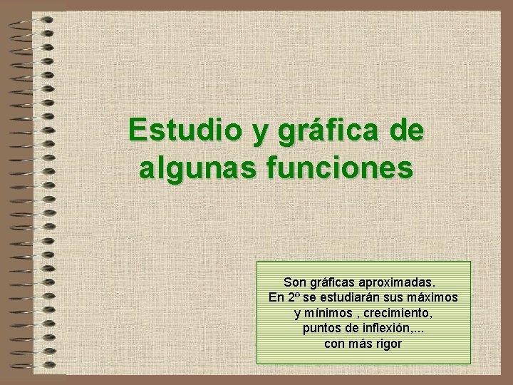 Estudio y gráfica de algunas funciones Son gráficas aproximadas. En 2º se estudiarán sus