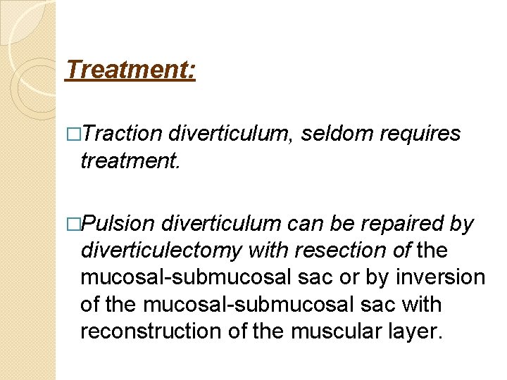 Treatment: �Traction diverticulum, seldom requires treatment. �Pulsion diverticulum can be repaired by diverticulectomy with