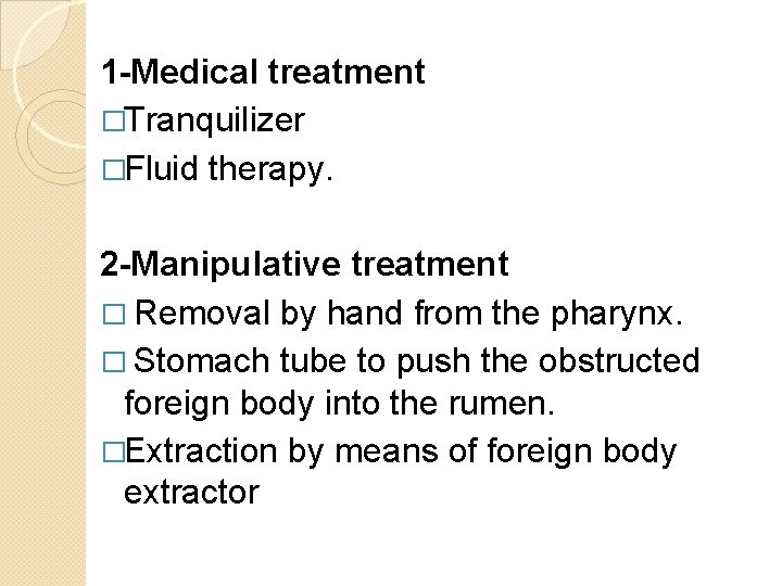 1 -Medical treatment �Tranquilizer �Fluid therapy. 2 -Manipulative treatment � Removal by hand from