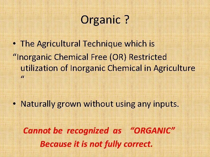 Organic ? • The Agricultural Technique which is “Inorganic Chemical Free (OR) Restricted utilization