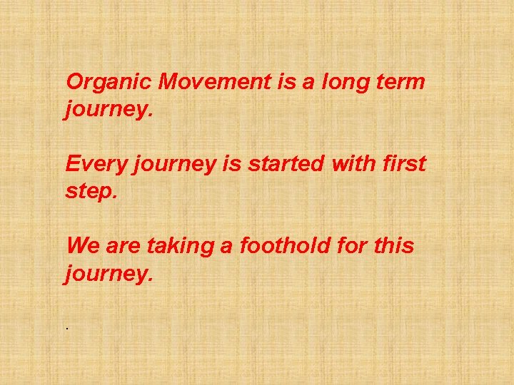 Organic Movement is a long term journey. Every journey is started with first step.