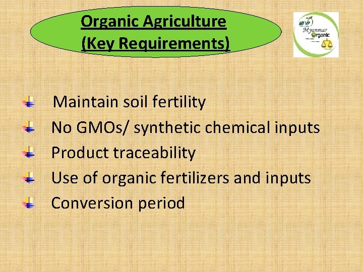 Organic Agriculture (Key Requirements) Maintain soil fertility No GMOs/ synthetic chemical inputs Product traceability